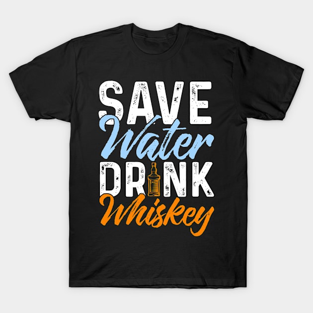 Save Water Drink Whiskey T-Shirt by Tee__Dot